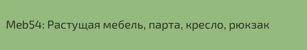 Meb54: Растущая мебель, парта, кресло, рюкзак